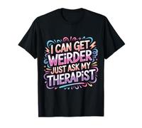 I Can Get Weirder Just Ask My Therapist Quirky Humor - Maglietta