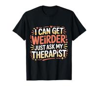 I Can Get Weirder Just Ask My Therapist Quirky Humor - Maglietta