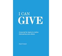I Can Give: A Journal for Teens to Notice Themselves and Others