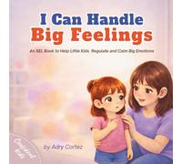 I Can Handle Big Feelings: An SEL Book for Toddlers and Preschoolers Learning To Regulate And Calm Big Emotions