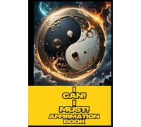 "I CAN! I MUST!365 Daily Affirmations for Positive Thinking & Self-Motivation: 365 Daily Affirmations for Positive Thinking & Self-Motivation