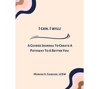 I Can! I Will!: A Guided Journal To Create A Pathway To A Better You