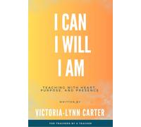 I Can. I Will. I Am.: Teaching With Heart, Purpose, and Presence
