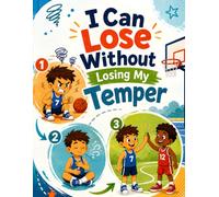 I Can Lose Without Losing My Temper: An Anger Management & Sportsmanship Activity Book for Kids Ages 6-8 to Handle Losing, Stay Calm, Play Fair, Respect Referees, and Bounce Back After Mistakes