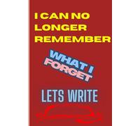 I CAN NO LONGER REMEMBER WHAT I FORGET, LETS WRITE.: Funny Gift Notebook Journal, Gift For Co-workers, Friends and Family, 120 Pages