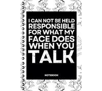 I Can Not Be Held Responsible For What My Face Does When You Talk: Blank Lined Notebook With Funny Sayings On Cover Funny work gag gifts for coworkers, Adult, Men, Women