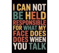 I Can Not Be Held Responsible For What My Face Does When You Talk: Funny Notebook for Coworkers - Journal for Employees, Friends, Adults - Sarcastic ... Work, Office | 120 Lined Pages, 6x9 Inches