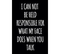 I Can Not Be Held Responsible For What My Face Does When You Talk Funny Saying Sarcastic Work Gag Gift for Office Coworkers, Employees, Adults, Boss: 6 x 9 Blank Lined