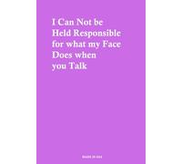 I Can Not be Held Responsible for what my Face Does when you Talk - Lined