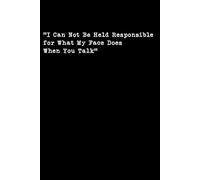 I Can Not Be Held Responsible for What My Face Does When You Talk: Lined Notebook 120 Pages