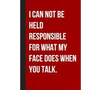 I Can Not Be Held Responsible For What My Face Does When You Talk: Sarcastic Funny Office Notebooks for Coworkers, Boss, Accountant, Team, Colleague, Office Manager, Employees (6"x9" - 100 page)