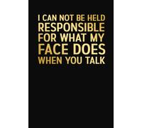 I Can Not Be Held Responsible For What My Face Does When You Talk: Sarcastic Notebook for Work, School, Meetings & Everyday Notes | 6 x 9 in | 100 Ruled Pages