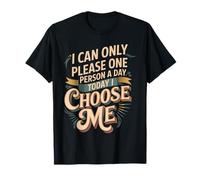 I Can Only Please One Person A Day Today I Choose Me |- Maglietta