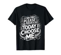 I Can Only Please One Person A Day Today I Choose Me |- Maglietta
