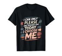 I Can Only Please One Person A Day Today I Choose Me |- Maglietta