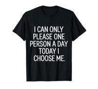 I Can Only Please One Person A Day Today I Choose Me - Maglietta