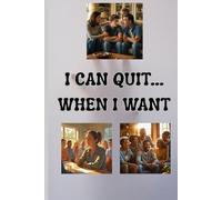 I Can Quit.....When I Want: A Guide to Addiction for Family and Friends