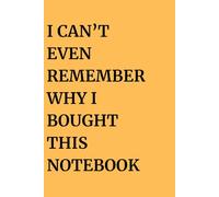 I Can’t Even Remember Why I Bought This Notebook: A lined journal for all the brilliant thoughts your brain forgets