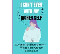 I Can’t Even With My Higher self: A Journal for Ignoring Inner Wisdom on Purpose