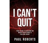 I Can’t Quit: Your Guide to Holding on When Everything Is Falling Apart