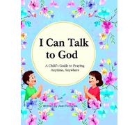 I Can Talk to God: A child’s Guide to Praying Anytime, Anywhere
