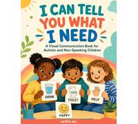 I Can Tell You What I Need: A Visual Communication Book for Autistic and Non-Speaking Children