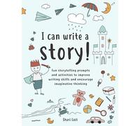 I Can Write A Story!: A workbook for children filled with fun storytelling prompts and activities to improve writing skills and encourage imaginative thinking