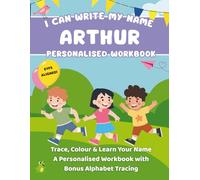 I Can Write My Name: Arthur: Trace, Colour & Learn Your Name A Personalised Workbook with Bonus Alphabet Tracing