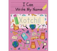 I Can Write My Name: Xotchil: Personalized Name Tracing Book
