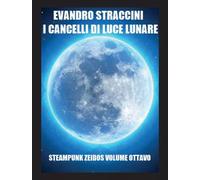 I Cancelli di Luce Lunare - Steampunk Zeidos volume ottavo di Evandro Straccini