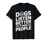 I Cani ascoltano Meglio delle Persone Maglietta
