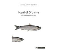 Libri Armeli Iapichino Luciano - I Cani Di Didyme. All'ombra Del Faro