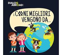 I Cani Migliori Vengono Da…: Una ricerca globale per trovare la razza canina perfetta