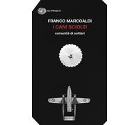 I cani sciolti. Comunità di solitari - Marcoaldi Franco