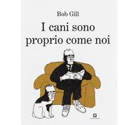 I cani sono proprio come noi [Hardcover] [Aug 01, 2018] Gill, Bob and Solinas, G