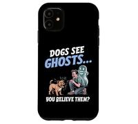 I cani vedono i fantasmi e tu ci credi! Divertente per gli a Custodia per iPhone 11