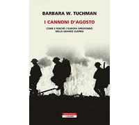 I cannoni d'Agosto. Come e perché l'Europa sprofondò nella Grande Guerra