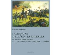 I cannoni dell'unità d'Italia. Le nuove artiglierie nelle campagne militar...