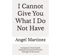 I Cannot Give You What I Do Not Have: Companion Study Guide: Healing Generational Wounds Through 40 Devotions