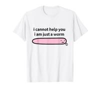 I Cannot Help You I Am Just A Worm Funny Maglietta