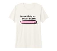 I Cannot Help You I Am Just A Worm Funny Maglietta Premium
