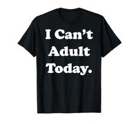 I Can't Adult Today Fun Statement Funny Saying Maglietta