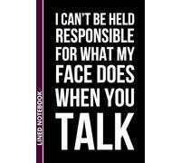I Can't Be Held Responsible for What My Face Does When You Talk: A Funny Sarcastic Lined Notebook Journal for Coworkers, Employees, Bosses & Managers ... for Office Humor Lovers - 110 Pages, 6 x 9"