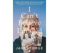 I Can't Believe I'm Old: Essays on Aging