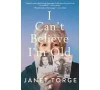 I Can't Believe I'm Old: Essays on Aging