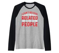 I Can't Believe I'm Related To These People - Maglia con Maniche Raglan