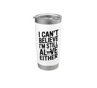 I Can't Believe I'm Still Alive Either Humorous Citazione Bicchiere termico in acciaio inox doppia parete
