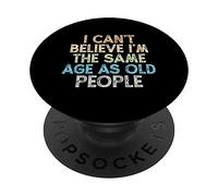 I Can't Believe I'm The Same Age As Old People PopSockets PopGrip Adesivo
