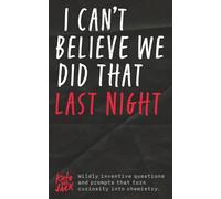 I Can't Believe We Did That Last Night: Wildly inventive questions and prompts that turn curiosity into chemistry.