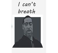 I Can't Breath notebook in the memory of george floyd RIP: Lined notebook, journal gift,110 Blank Ruled Pages 6x9 inch :I Can't Breath, BLM, Black Lives Matter Support Basic Human Rights